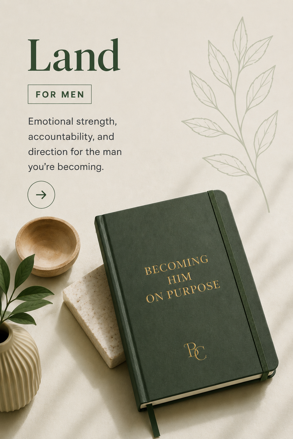 Land: Emotional strength, accountability, and direction for the man you're becoming.